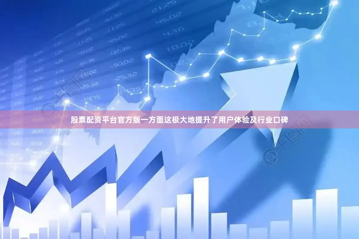 股票配资平台官方版一方面这极大地提升了用户体验及行业口碑