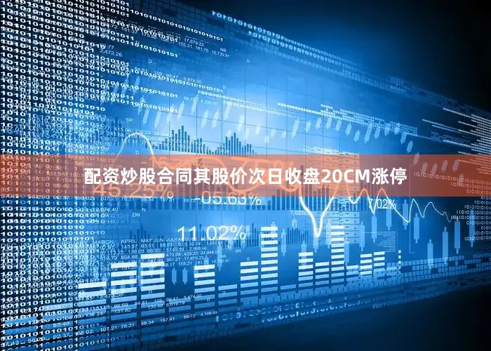 配资炒股合同其股价次日收盘20CM涨停