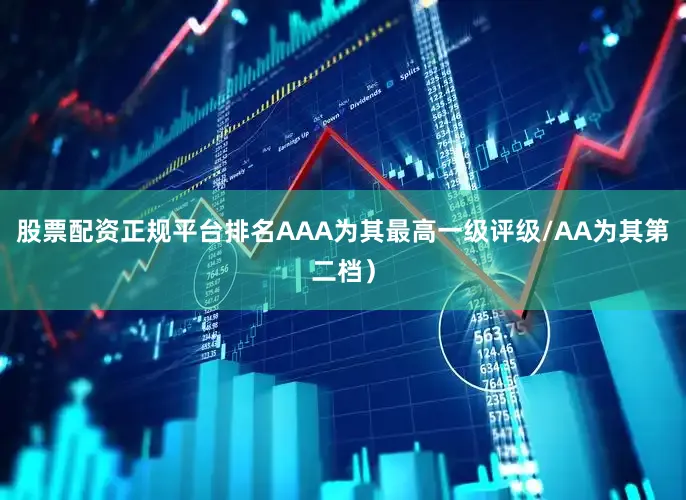 股票配资正规平台排名AAA为其最高一级评级/AA为其第二档)
