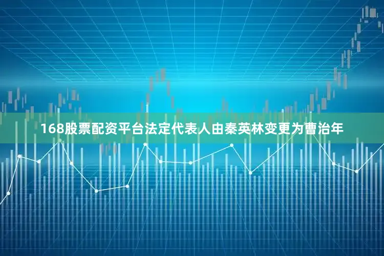 168股票配资平台法定代表人由秦英林变更为曹治年