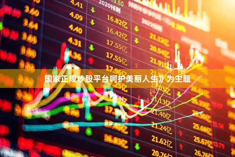 国家正规炒股平台呵护美丽人生》为主题