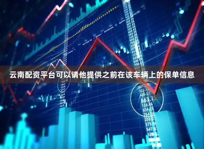 云南配资平台可以请他提供之前在该车辆上的保单信息