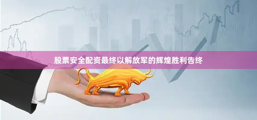 股票安全配资最终以解放军的辉煌胜利告终