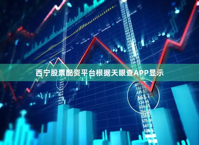 西宁股票配资平台根据天眼查APP显示