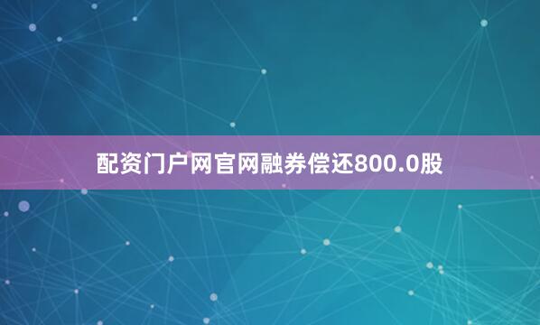 配资门户网官网融券偿还800.0股
