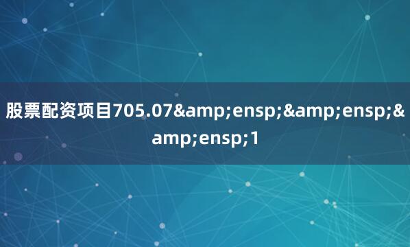 股票配资项目705.07&ensp;&ensp;&ensp;1