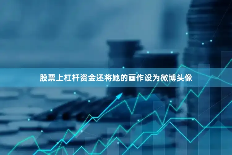 股票上杠杆资金还将她的画作设为微博头像