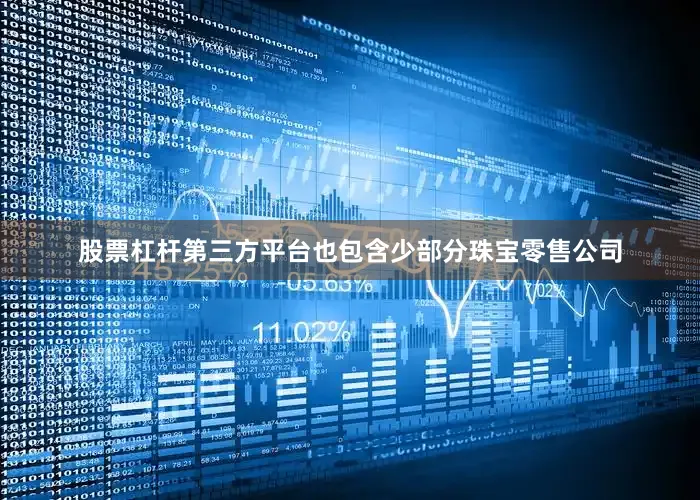 股票杠杆第三方平台也包含少部分珠宝零售公司